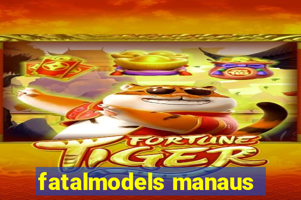 fatalmodels manaus